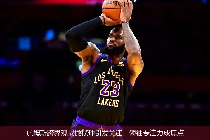 詹姆斯跨界观战橄榄球引发关注,领袖专注力成焦点