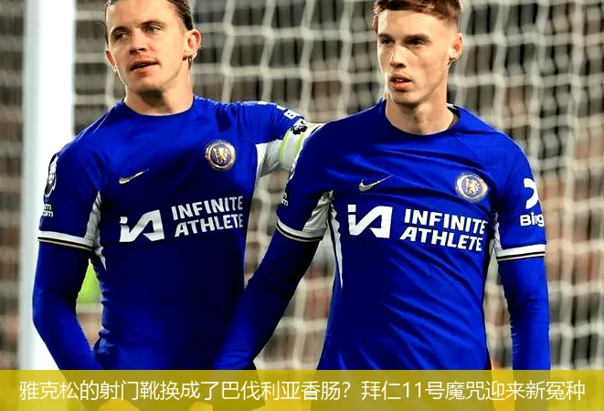 雅克松的射门靴换成了巴伐利亚香肠?拜仁11号魔咒迎来新冤种