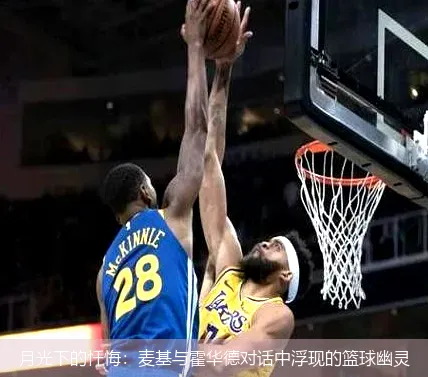 9月10日,月光下的忏悔：麦基与霍华德对话中浮现的篮球幽灵