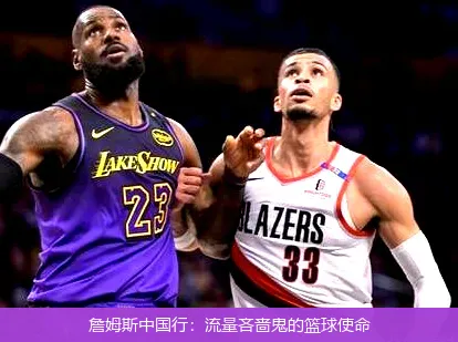 詹姆斯中国行:流量吝啬鬼的篮球使命