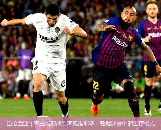 9月30日,巴伦西亚午夜主场迎战皇家奥维耶多：数据迷雾中的生存仪式